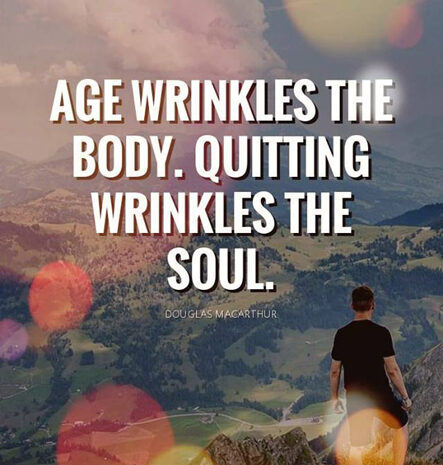  Age wrinkles the body. Quitting wrinkles the soul.