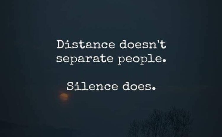  Distance doesn’t separate people. Silence does.