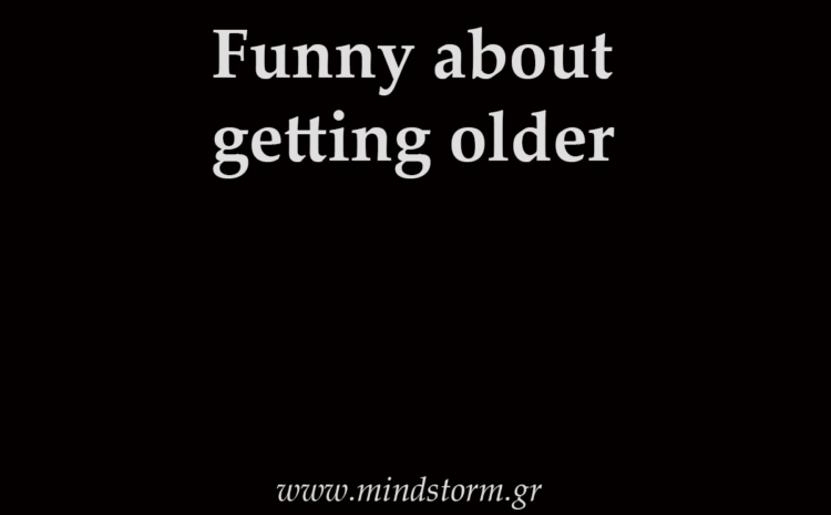  Funny about getting older