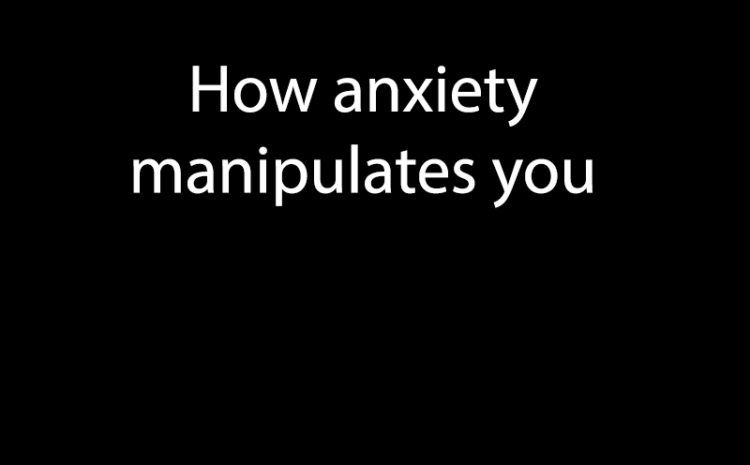  How anxiety manipulates you