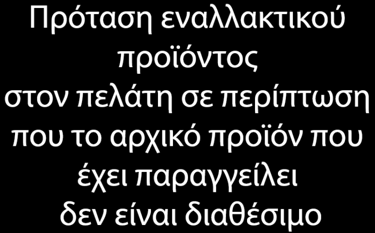  Πρόταση εναλλακτικού προϊόντος στον πελάτη σε περίπτωση που το αρχικό προϊόν που έχει παραγγείλει δεν είναι διαθέσιμο