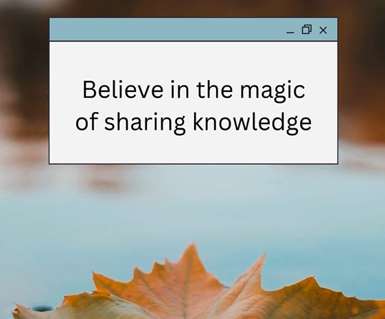  Believe in the magic of sharing knowledge